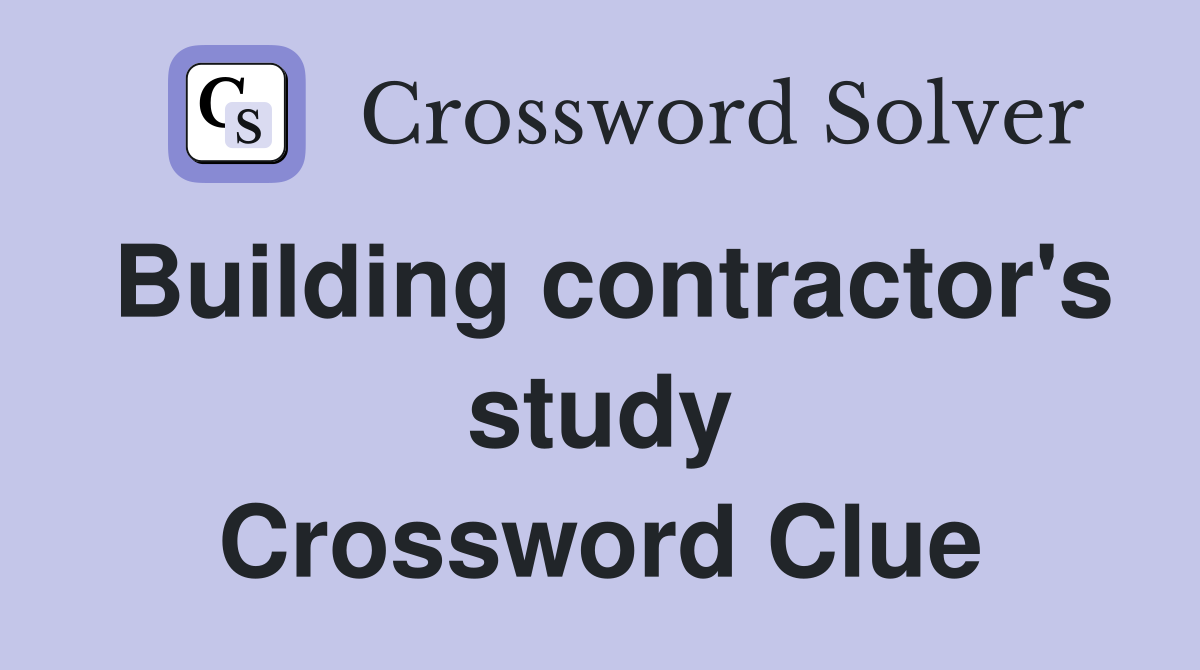 Building contractor's study Crossword Clue