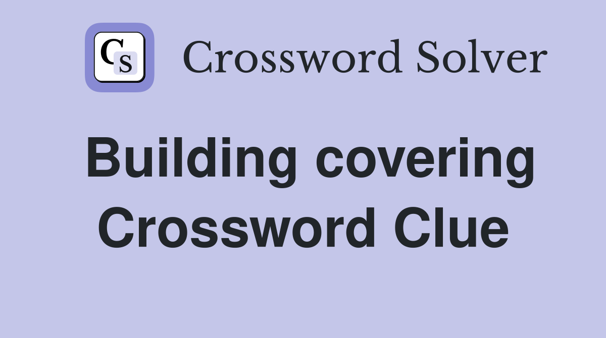 Building covering Crossword Clue