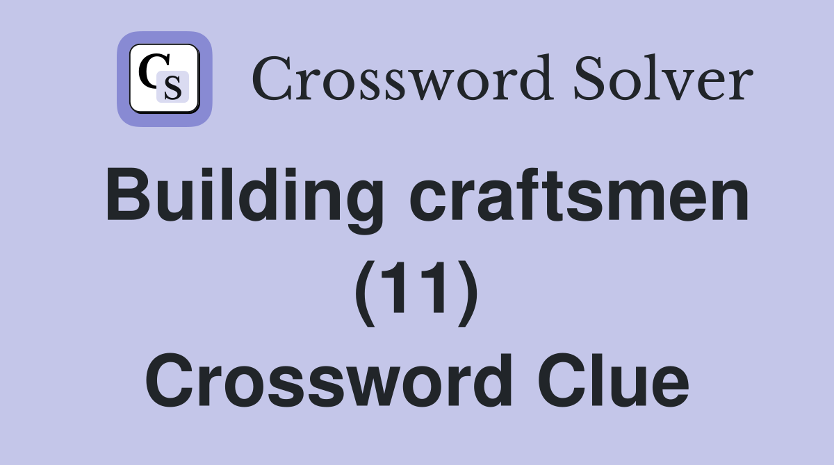 Building craftsmen (11) Crossword Clue