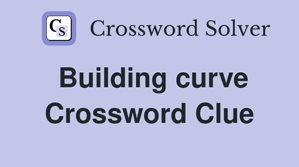 Building curve Crossword Clue