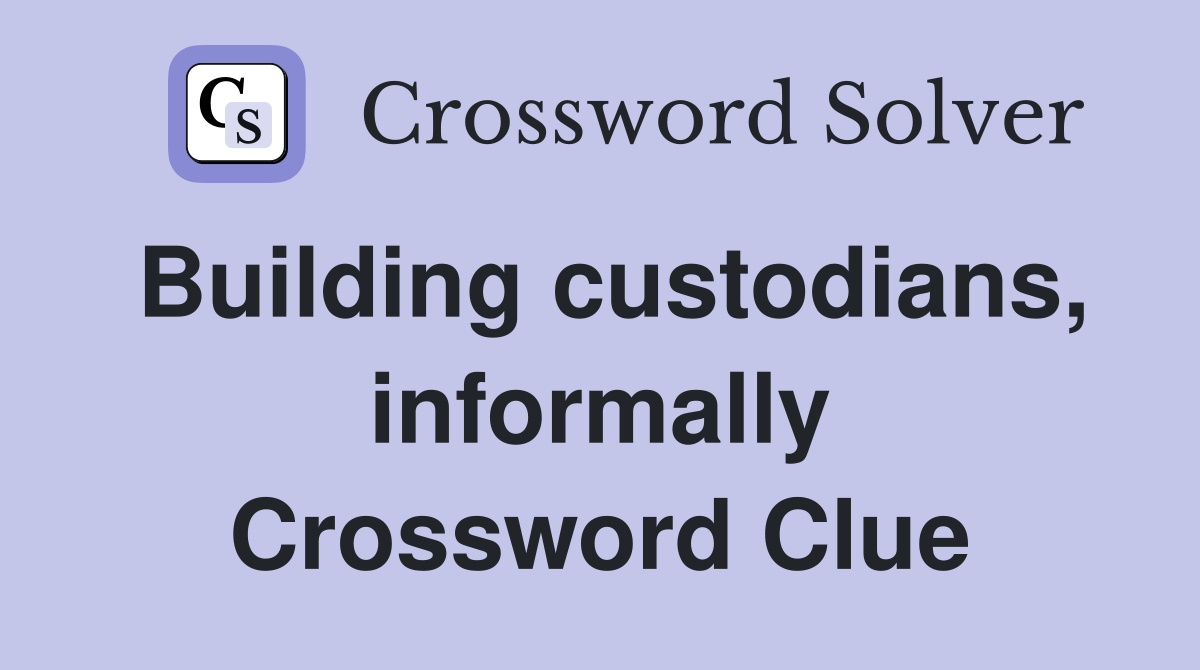 Building custodians, informally Crossword Clue
