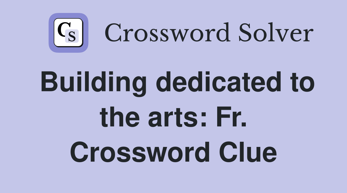 Building dedicated to the arts: Fr. Crossword Clue