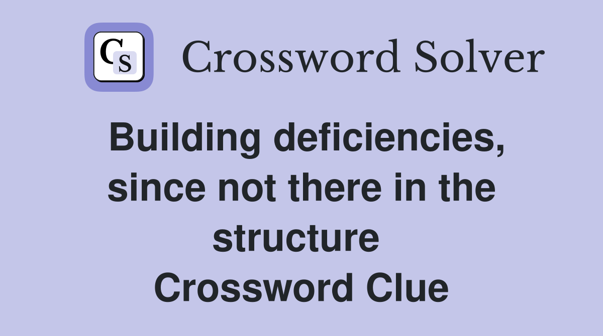 Building deficiencies, since not there in the structure  Crossword Clue