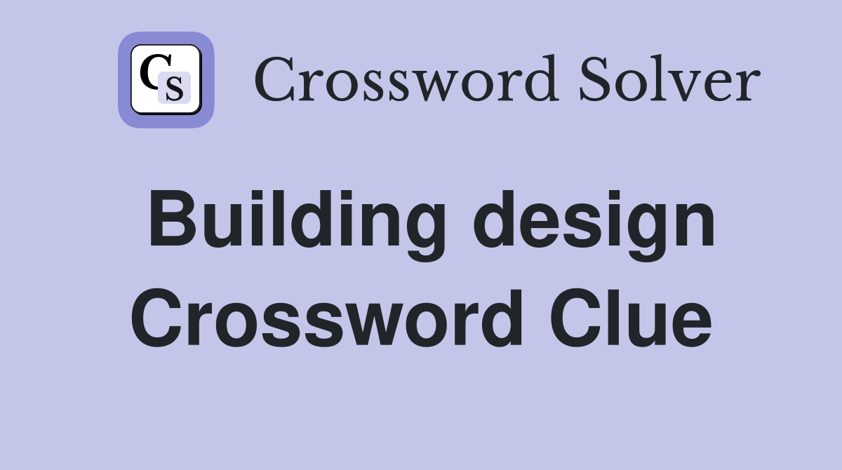 Building design Crossword Clue