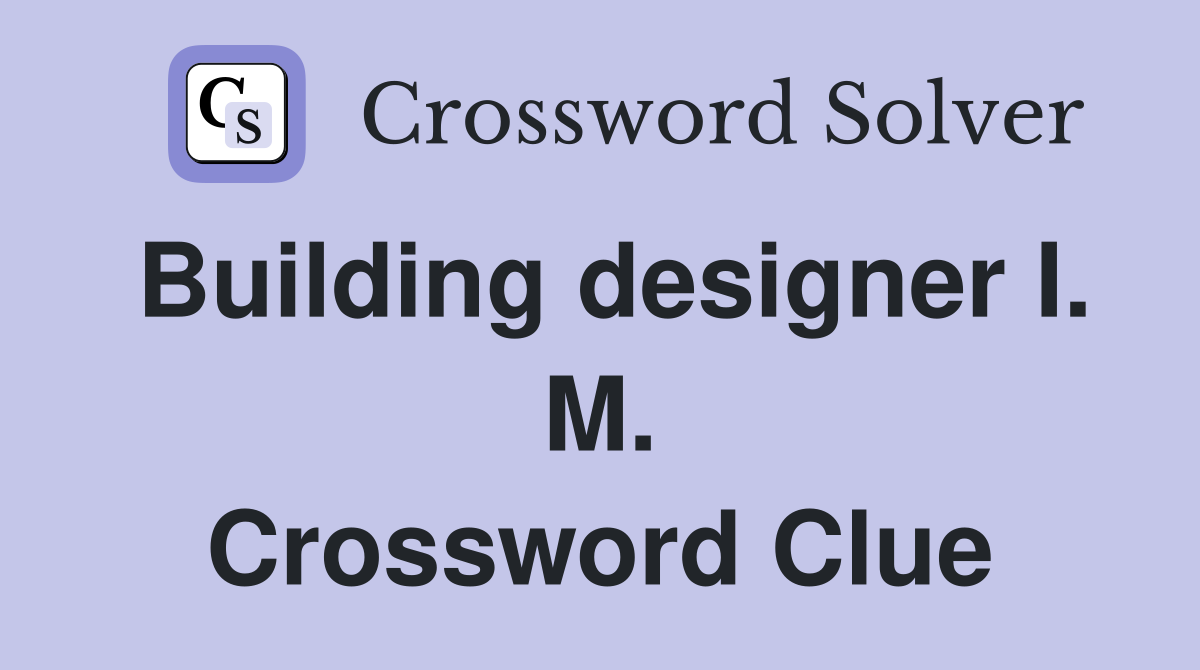 Building designer I. M. Crossword Clue
