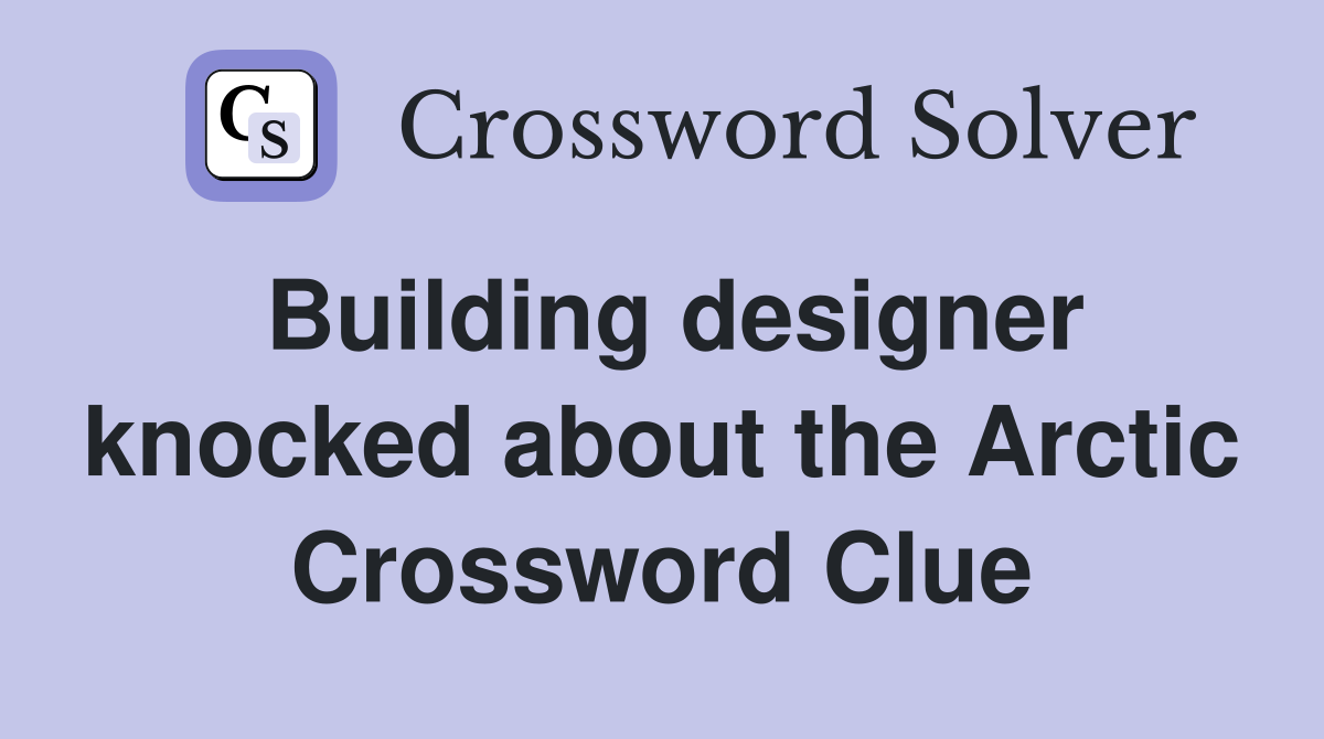 Building designer knocked about the Arctic Crossword Clue