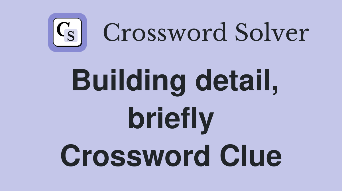 Building detail, briefly Crossword Clue