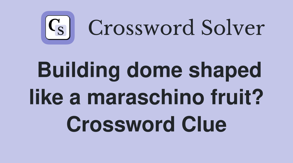 Building dome shaped like a maraschino fruit? Crossword Clue