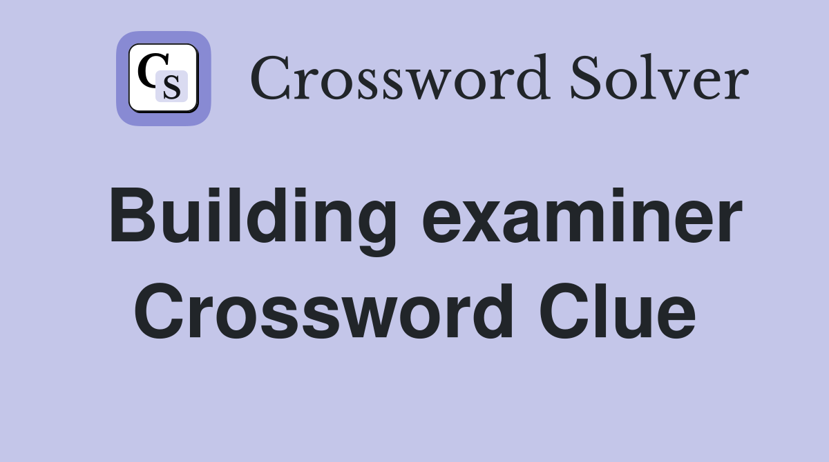 Building examiner Crossword Clue