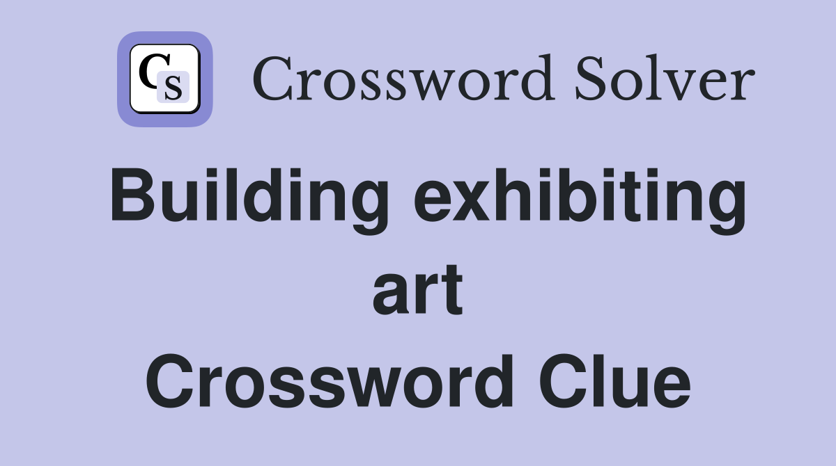 Building exhibiting art Crossword Clue