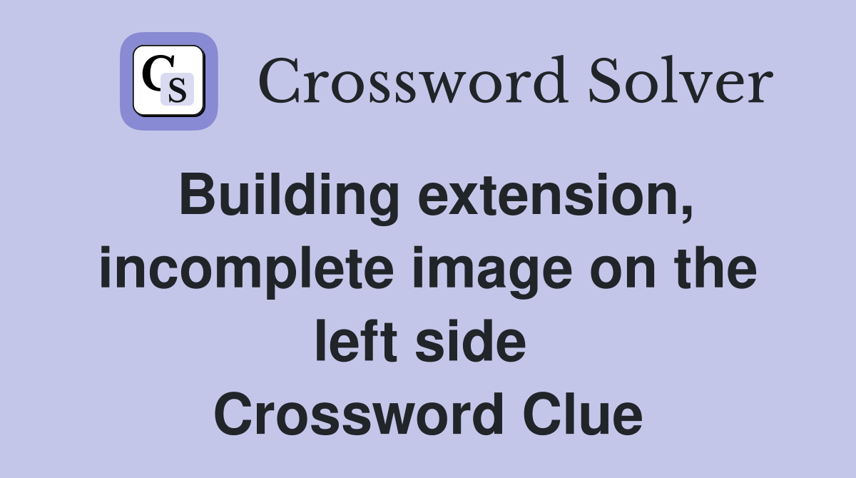 Building extension, incomplete image on the left side  Crossword Clue