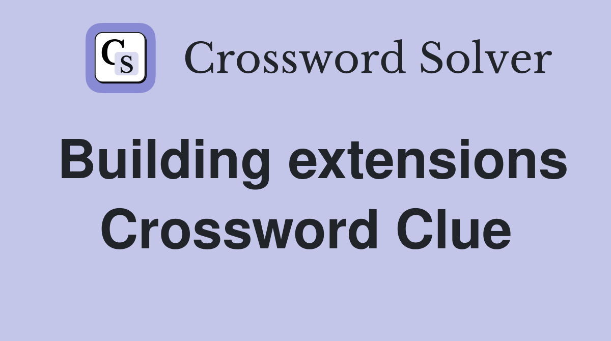 Building extensions Crossword Clue