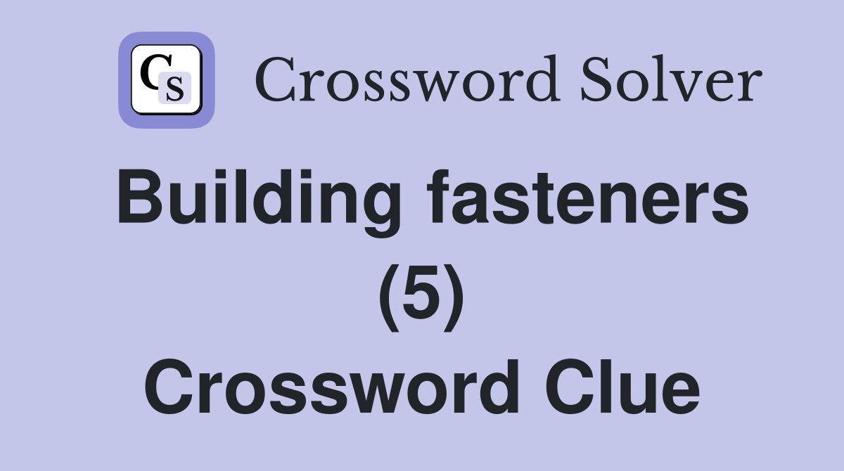 Building fasteners (5) Crossword Clue