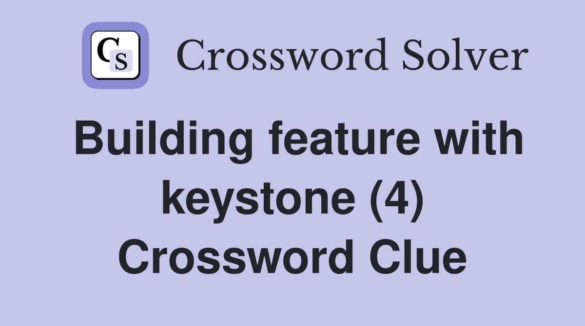 Building feature with keystone (4) Crossword Clue