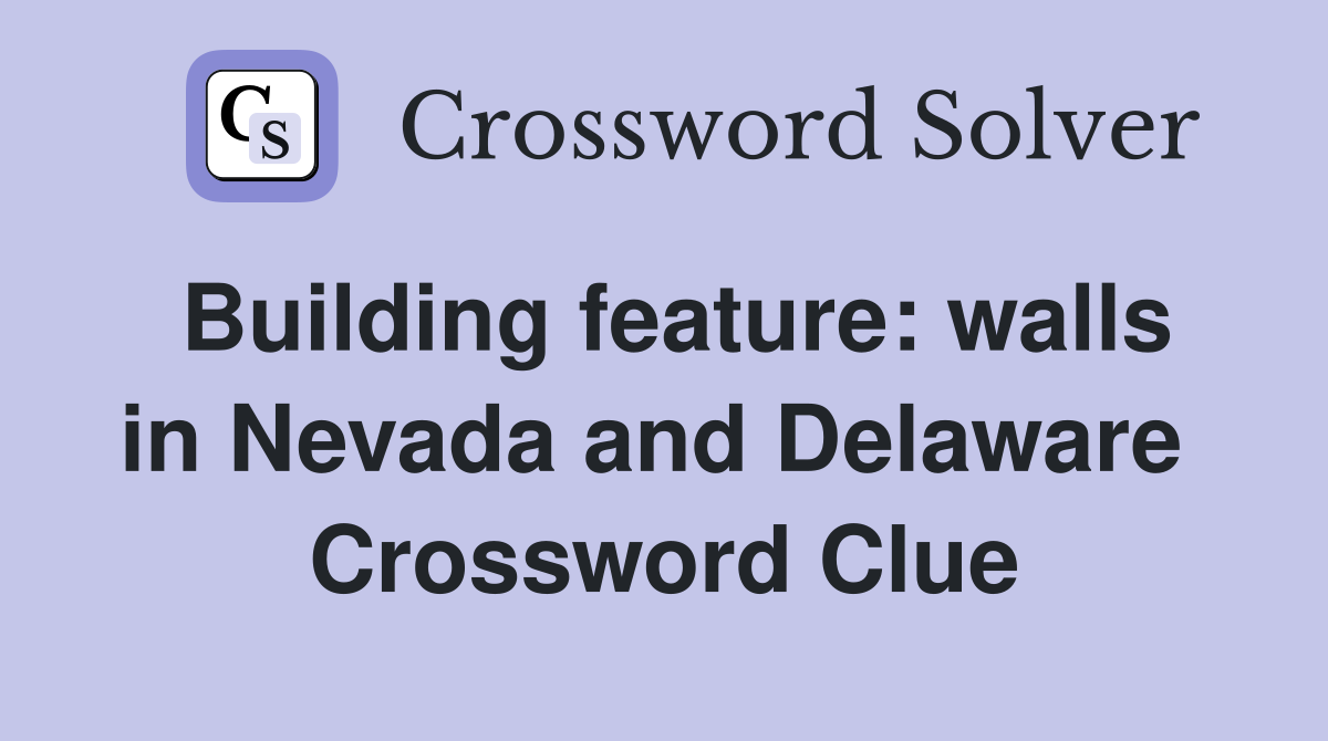 Building feature: walls in Nevada and Delaware  Crossword Clue