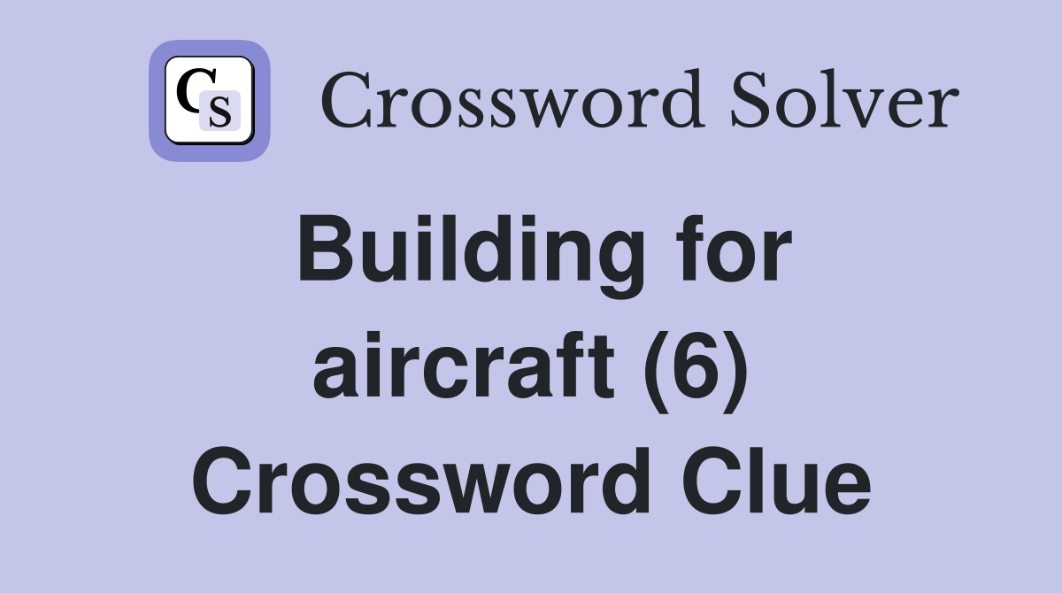 Building for aircraft (6) Crossword Clue