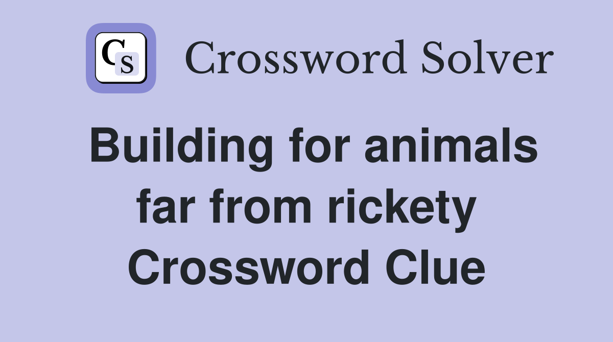 Building for animals far from rickety Crossword Clue