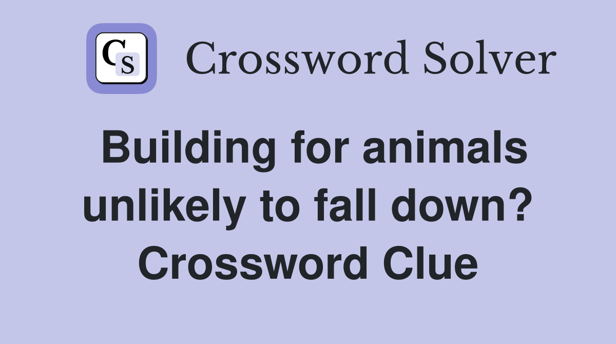 Building for animals unlikely to fall down? Crossword Clue