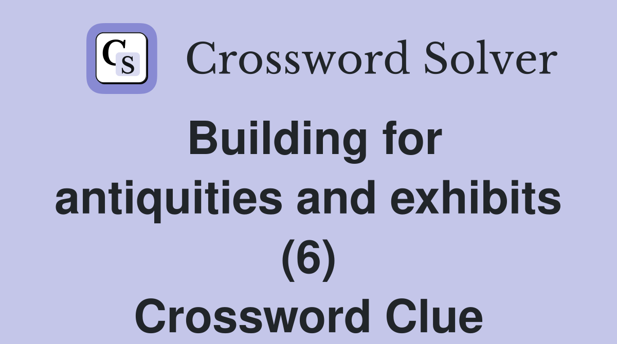 Building for antiquities and exhibits (6) Crossword Clue