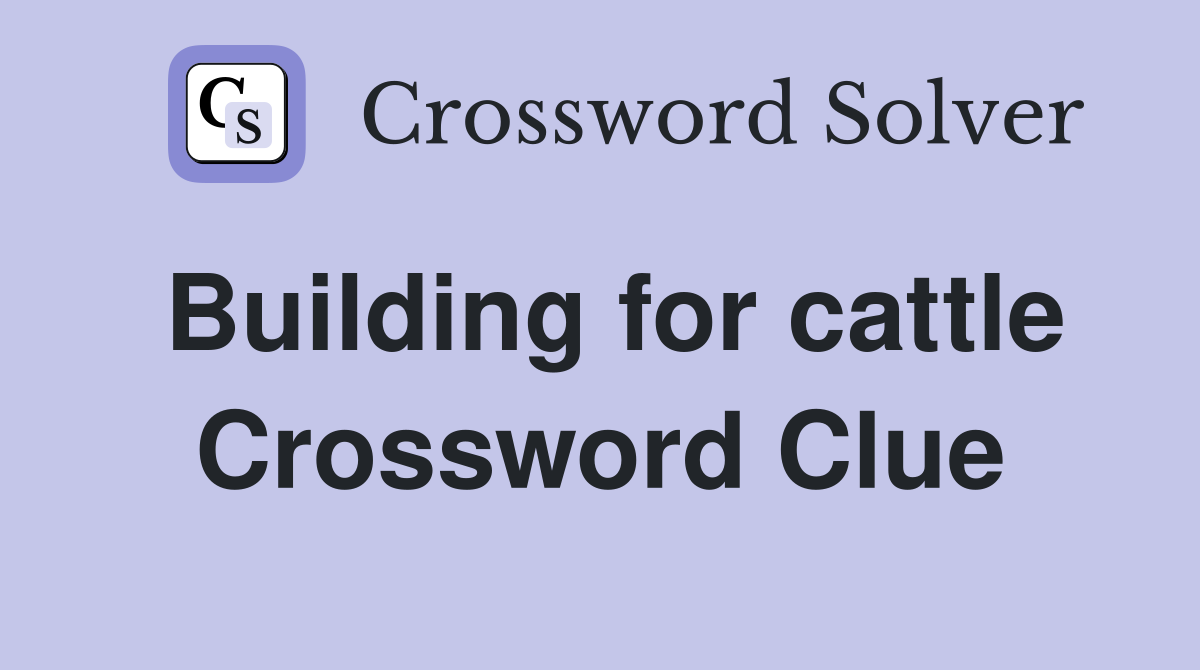 Building for cattle Crossword Clue
