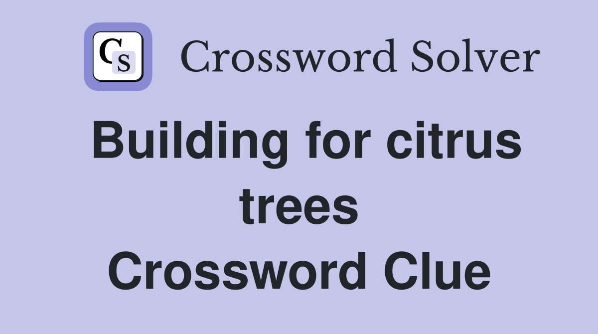 Building for citrus trees Crossword Clue
