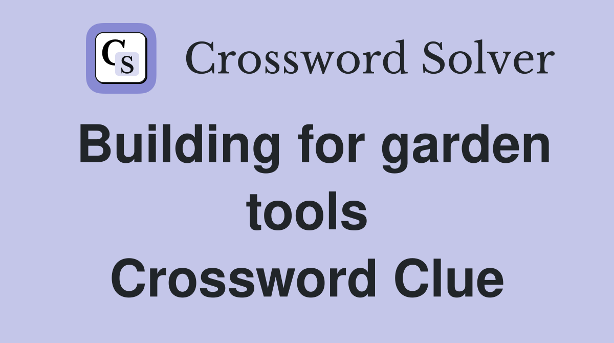 Building for garden tools Crossword Clue