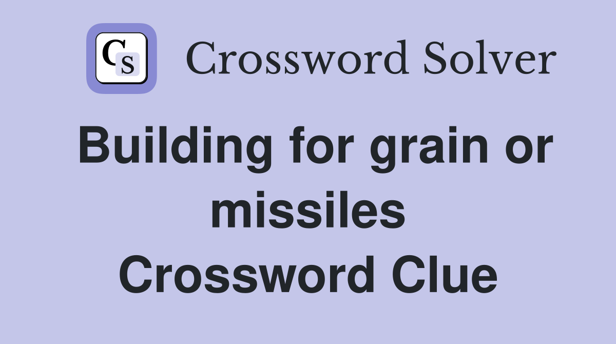 Building for grain or missiles Crossword Clue