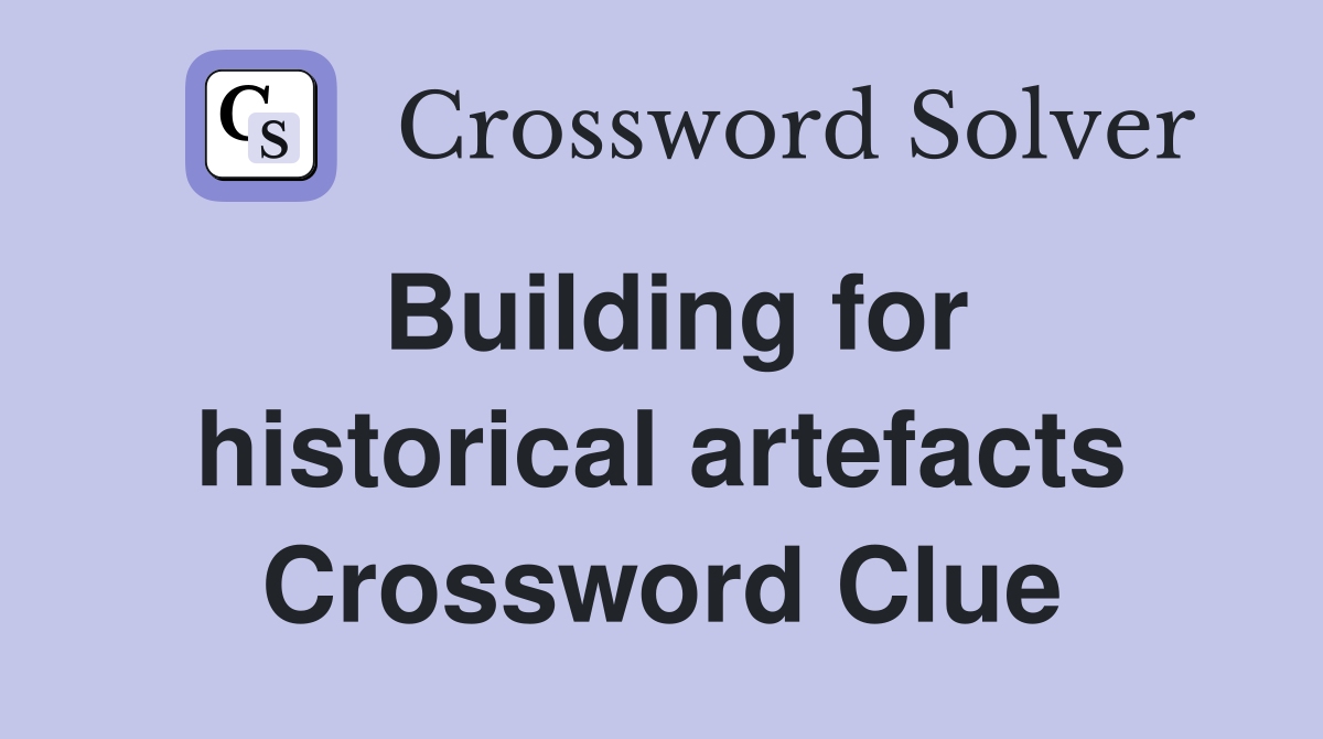 Building for historical artefacts Crossword Clue