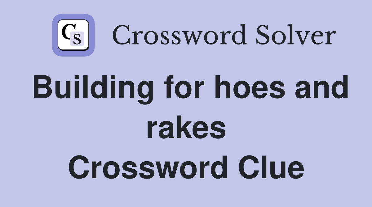 Building for hoes and rakes Crossword Clue