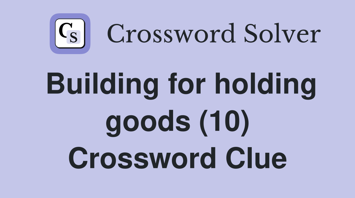 Building for holding goods (10) Crossword Clue