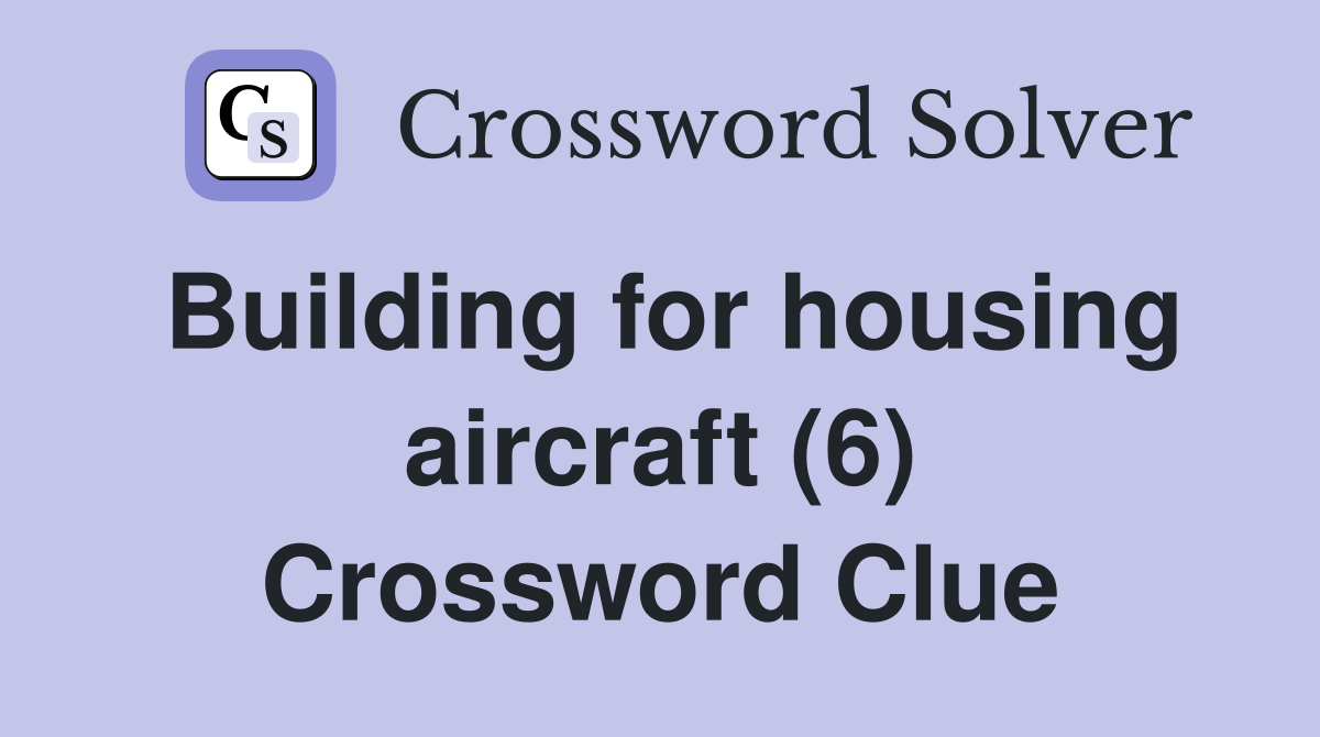 Building for housing aircraft (6) Crossword Clue
