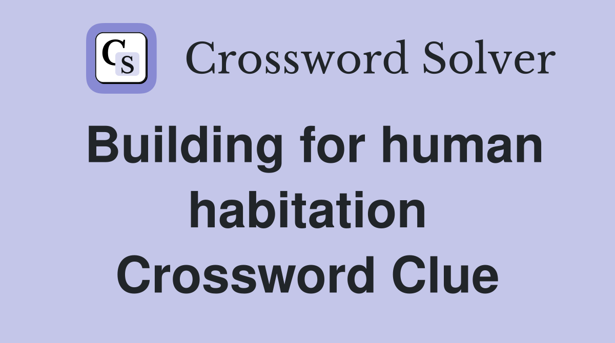 Building for human habitation Crossword Clue