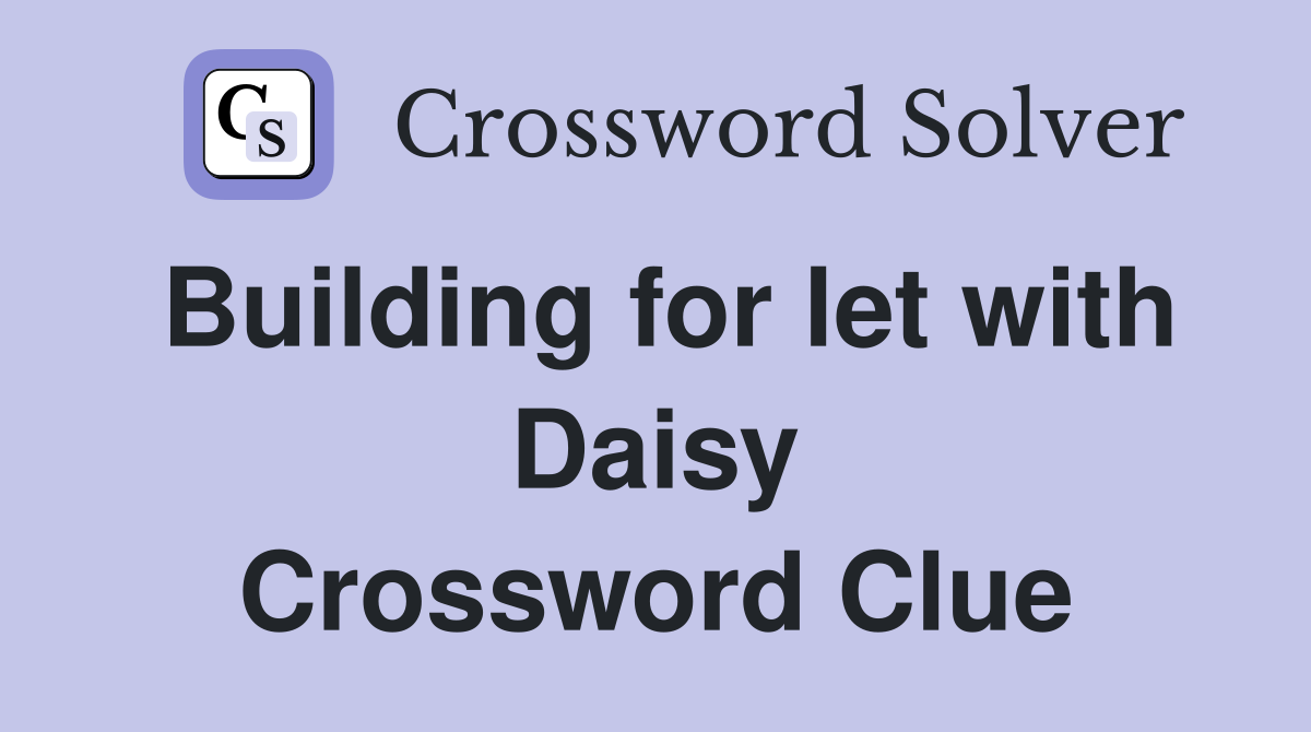 Building for let with Daisy Crossword Clue