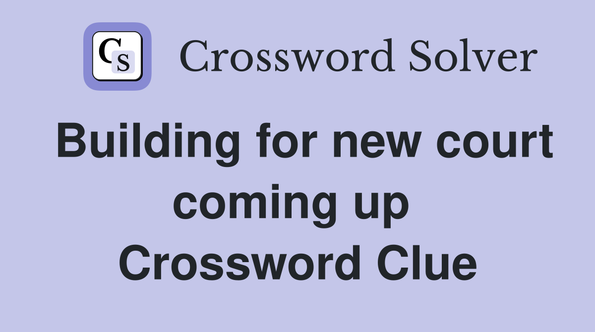 Building for new court coming up  Crossword Clue