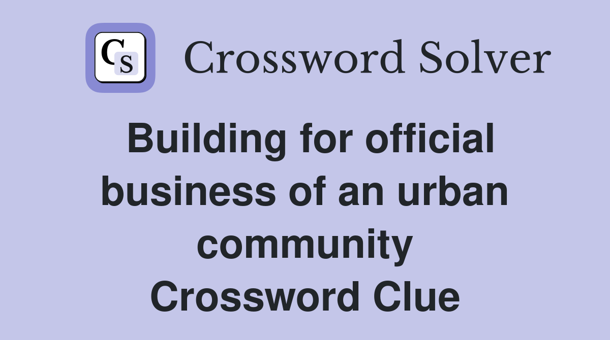 Building for official business of an urban community Crossword Clue