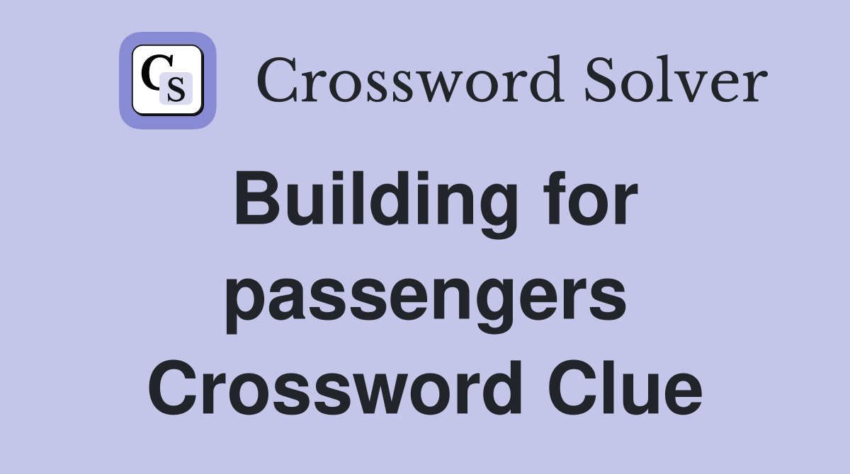 Building for passengers Crossword Clue
