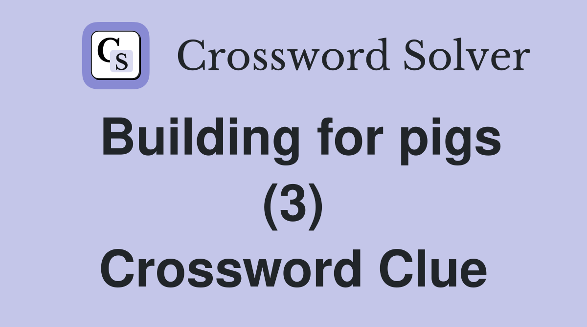 Building for pigs (3) Crossword Clue