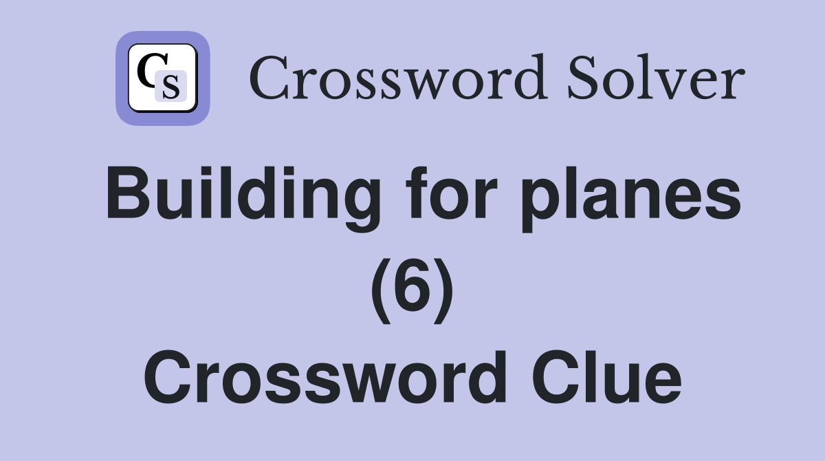 Building for planes (6) Crossword Clue