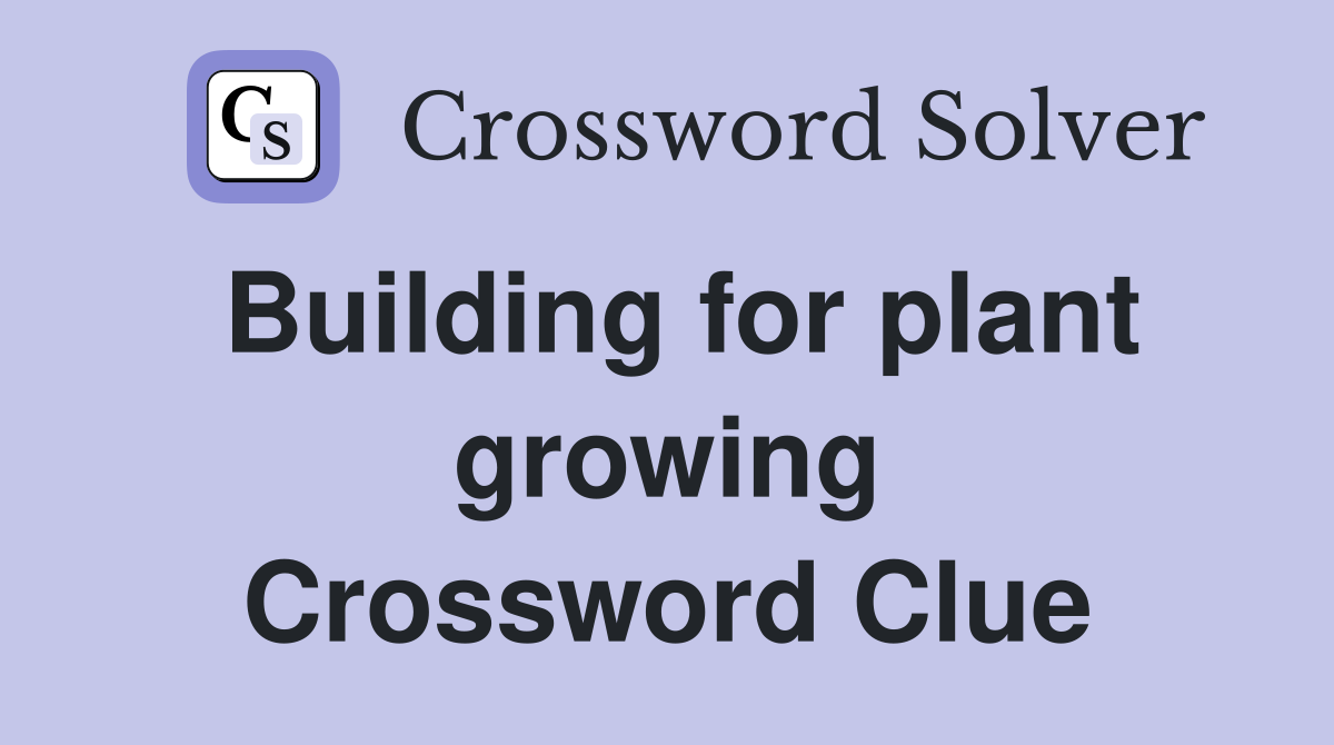 Building for plant growing Crossword Clue