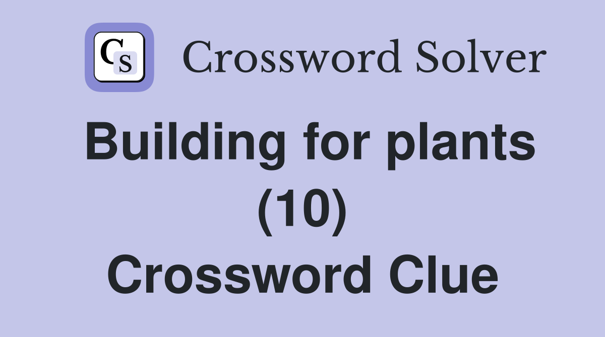 Building for plants (10) Crossword Clue