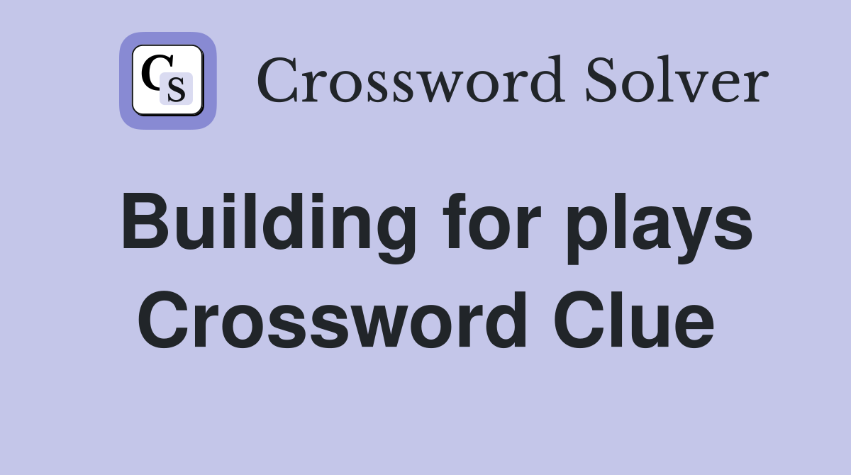 Building for plays Crossword Clue