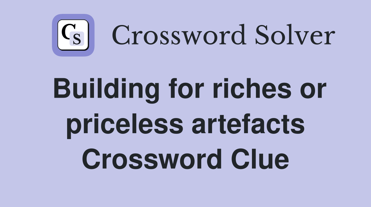Building for riches or priceless artefacts Crossword Clue