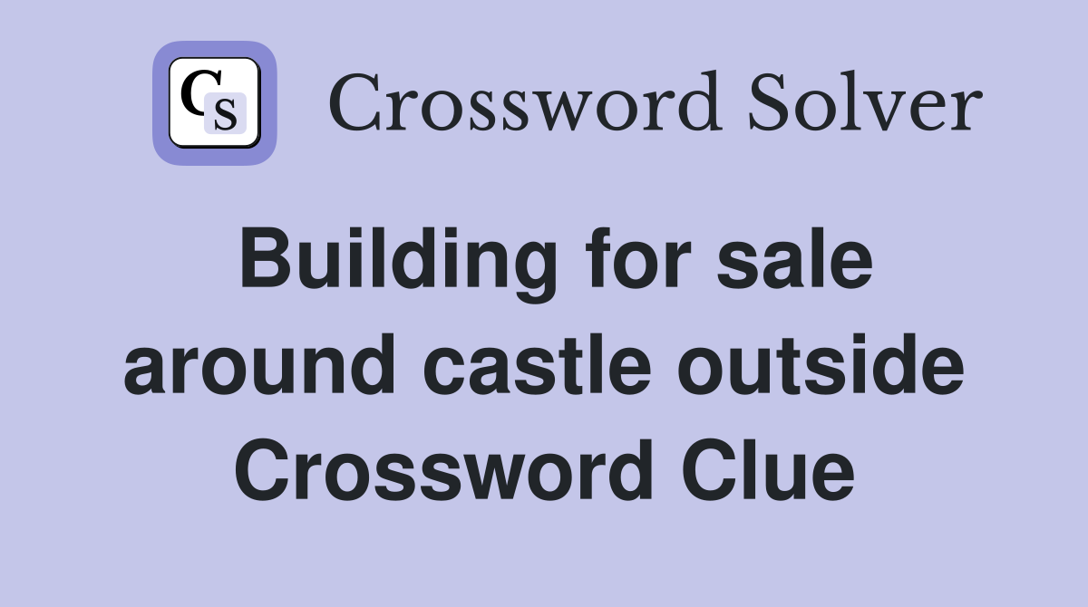 Building for sale around castle outside Crossword Clue
