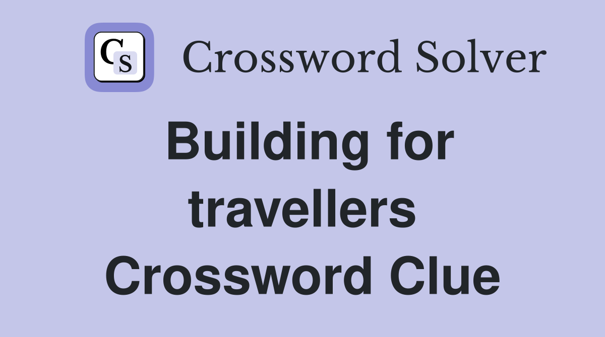 Building for travellers Crossword Clue