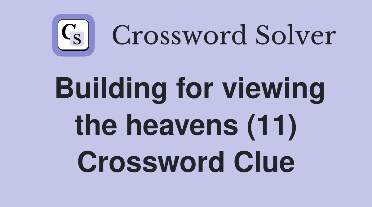 Building for viewing the heavens (11) Crossword Clue