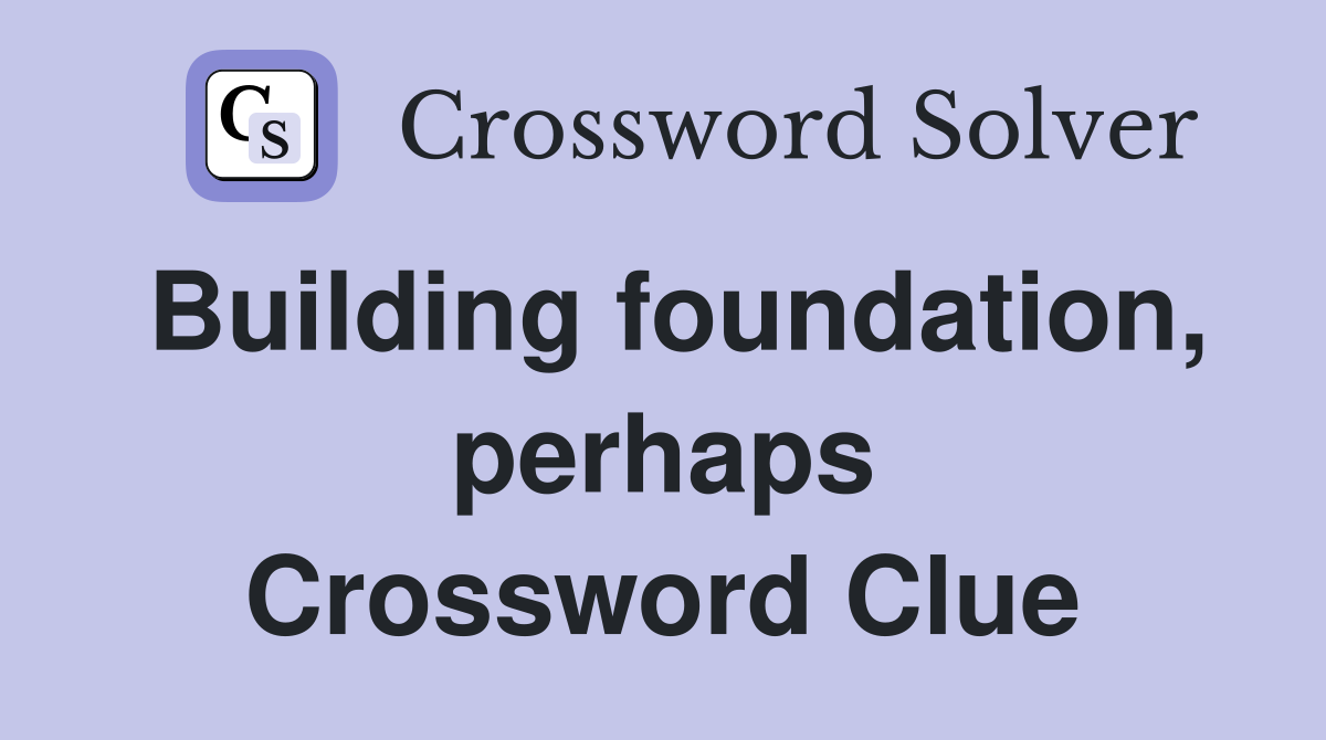 Building foundation, perhaps Crossword Clue