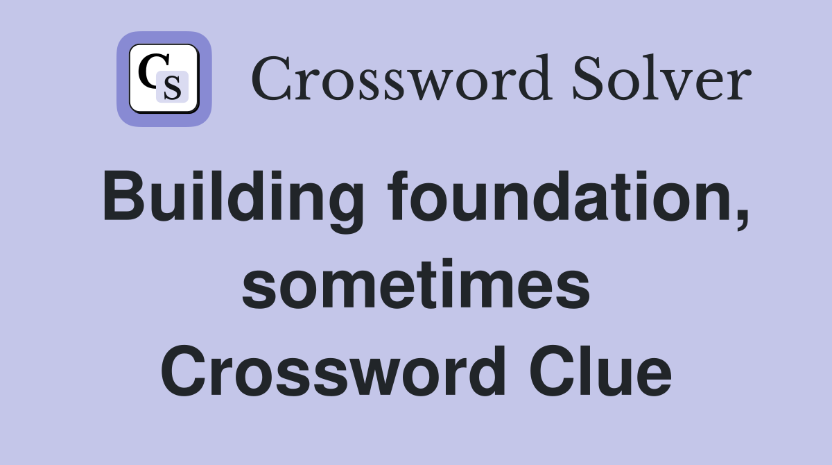 Building foundation, sometimes Crossword Clue