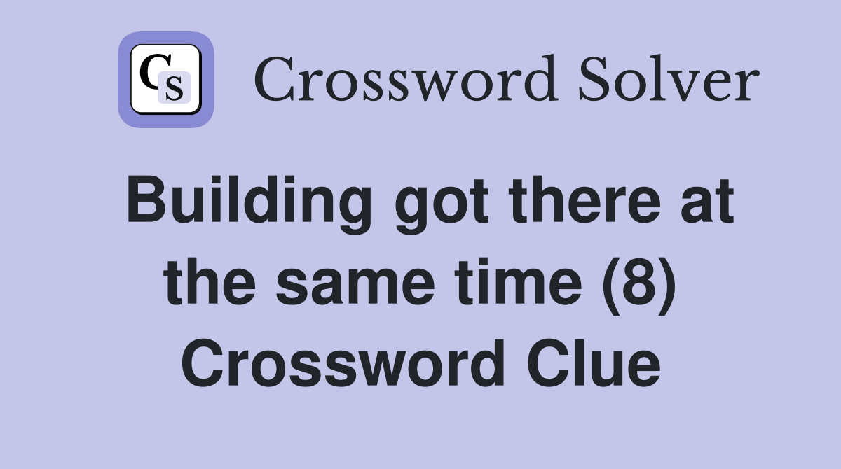 Building got there at the same time (8) Crossword Clue