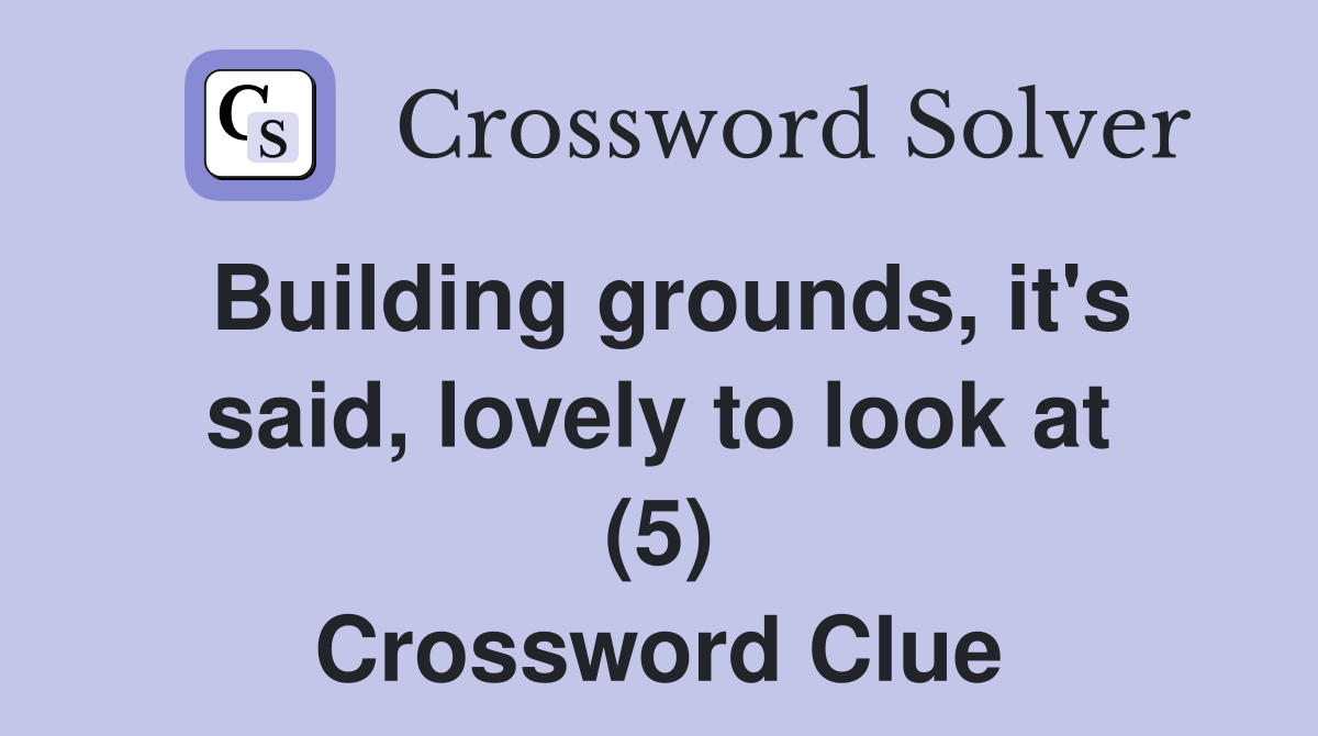 Building grounds, it's said, lovely to look at (5) Crossword Clue