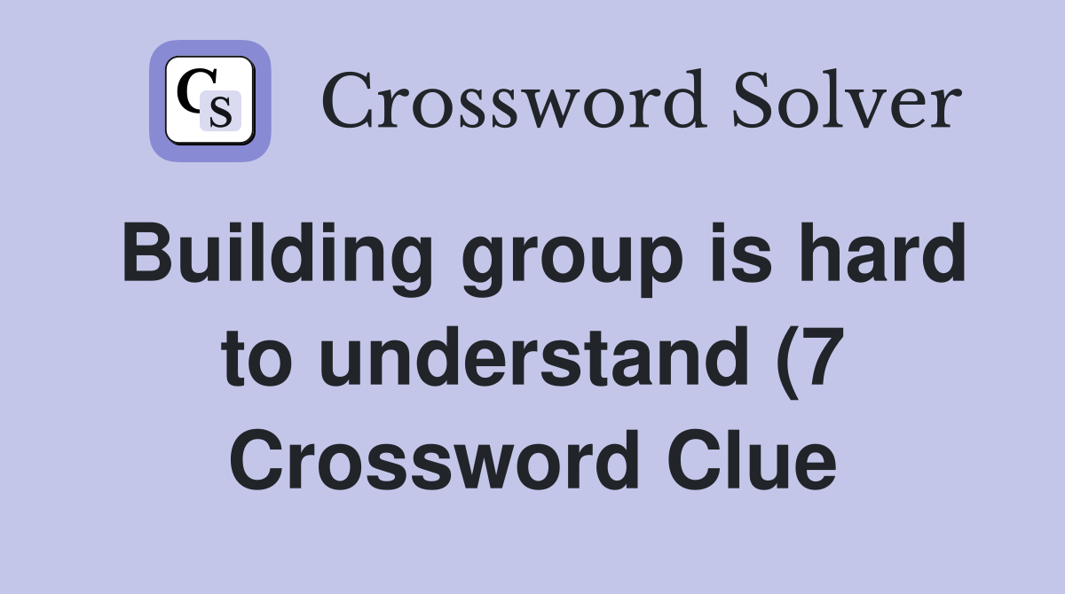 Building group is hard to understand (7) Crossword Clue Answers Building group is hard to understand (7) Crossword Clue Answers